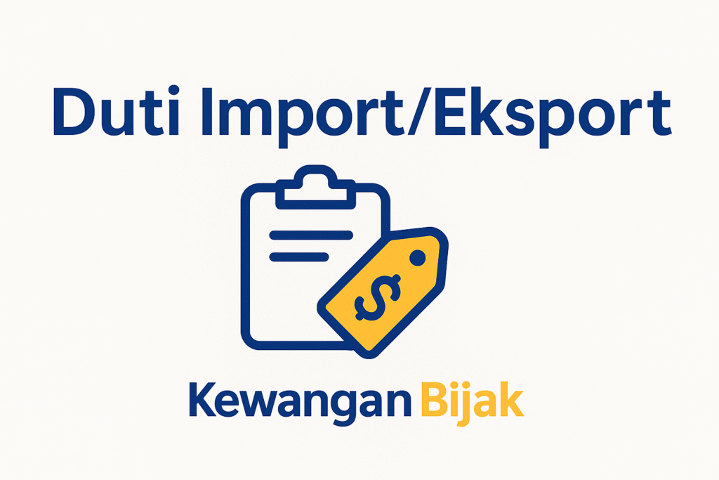 Duti Import / Eksport Malaysia (2025): Kadar, Barangan dan Proses